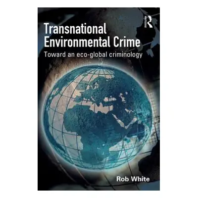 "Transnational Environmental Crime" - "Toward an Eco-global Criminology" ("White Rob")(Paperback