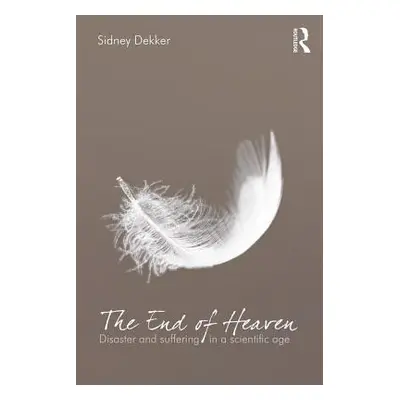 "The End of Heaven: Disaster and Suffering in a Scientific Age" - "" ("Dekker Sidney")(Paperback