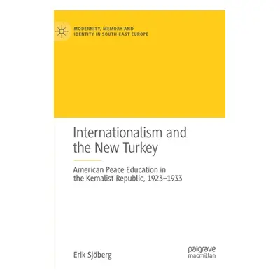 "Internationalism and the New Turkey: American Peace Education in the Kemalist Republic, 1923-19