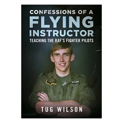 "Confessions of a Flying Instructor" - "Teaching the RAF's Fighter Pilots" ("Wilson Tug")(Pevná 