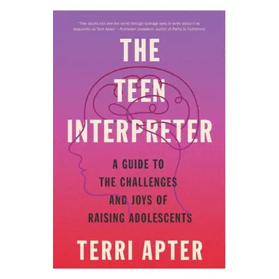 "The Teen Interpreter: A Guide to the Challenges and Joys of Raising Adolescents" - "" ("Apter T