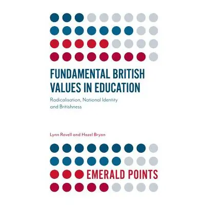 "Fundamental British Values in Education: Radicalisation, National Identity and Britishness" - "