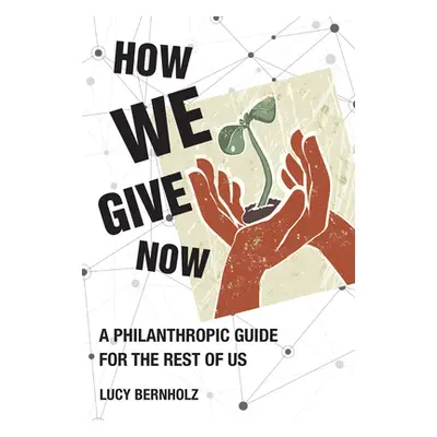 "How We Give Now: A Philanthropic Guide for the Rest of Us" - "" ("Bernholz Lucy")(Paperback)