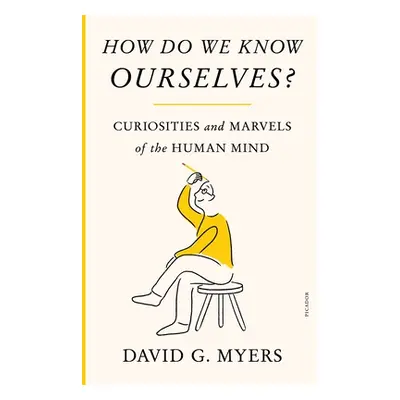 "How Do We Know Ourselves?: Curiosities and Marvels of the Human Mind" - "" ("Myers David G.")(P