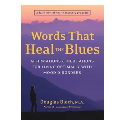 "Words That Heal the Blues: Affirmations & Meditations for Living Optimally with Mood Disorders"