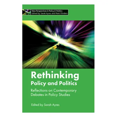 "Rethinking Policy and Politics: Reflections on Contemporary Debates in Policy Studies" - "" ("A