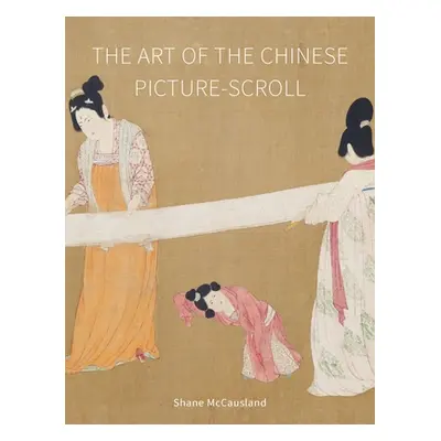 "The Art of the Chinese Picture-Scroll" - "" ("McCausland Shane")(Pevná vazba)