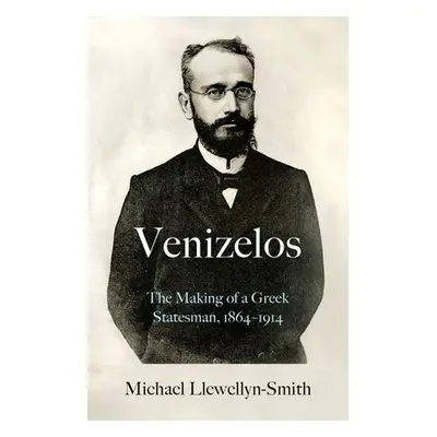 "Venizelos: The Making of a Greek Statesman 1864-1914" - "" ("Llewellyn-Smith Michael")(Pevná va