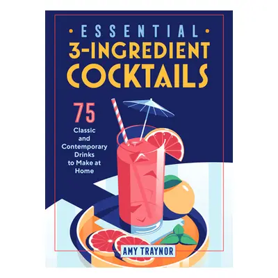 "Essential 3-Ingredient Cocktails: 75 Classic and Contemporary Drinks to Make at Home" - "" ("Tr