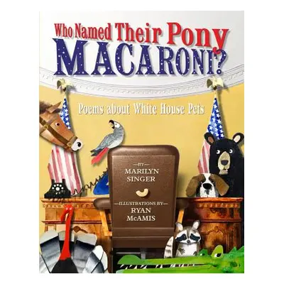 "Who Named Their Pony Macaroni?: Poems about White House Pets" - "" ("Singer Marilyn")(Pevná vaz