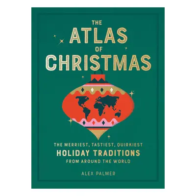 "The Atlas of Christmas: The Merriest, Tastiest, Quirkiest Holiday Traditions from Around the Wo