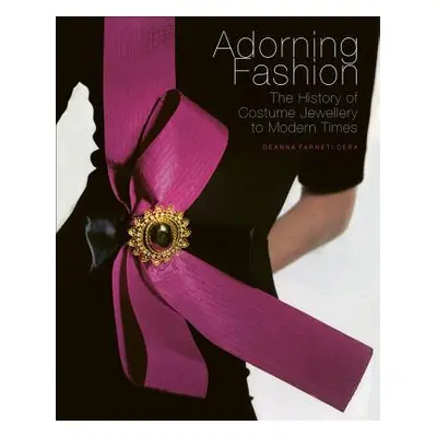 "Adorning Fashion: The History of Costume Jewellery to Modern Times" - "" ("Cera Deanna Farneti"