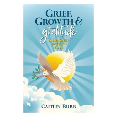 "Grief, Growth, and Gratitude" - "" ("Burr Caitlin")(Paperback)