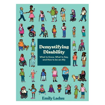 "Demystifying Disability: What to Know, What to Say, and How to Be an Ally" - "" ("Ladau Emily")