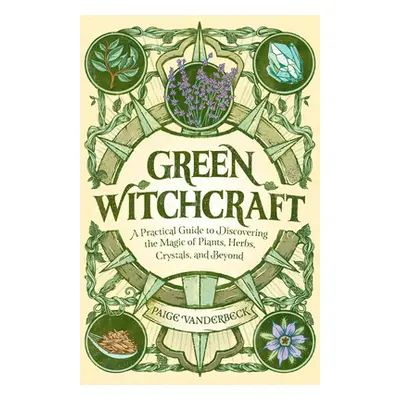 "Green Witchcraft: A Practical Guide to Discovering the Magic of Plants, Herbs, Crystals, and Be