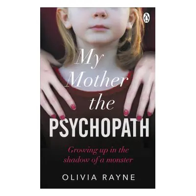 "My Mother, the Psychopath" - "Growing up in the shadow of a monster" ("Rayne Olivia")(Paperback