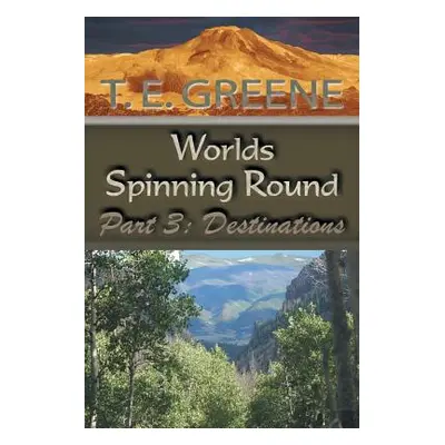 "Worlds Spinning Round: Part 3: Destinations" - "" ("Greene T. E.")(Paperback)