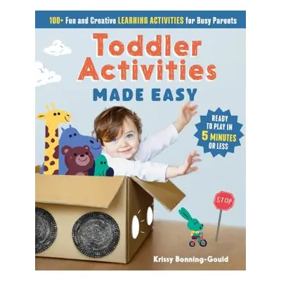 "Toddler Activities Made Easy: 100+ Fun and Creative Learning Activities for Busy Parents" - "" 