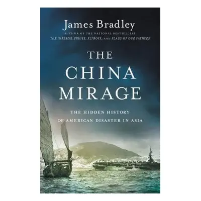 "The China Mirage: The Hidden History of American Disaster in Asia" - "" ("Bradley James")(Pevná