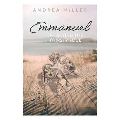 "Emmanuel: Satisfying the Thirsty Soul" - "" ("Miller Andrea")(Paperback)