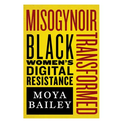 "Misogynoir Transformed: Black Women's Digital Resistance" - "" ("Bailey Moya")(Pevná vazba)