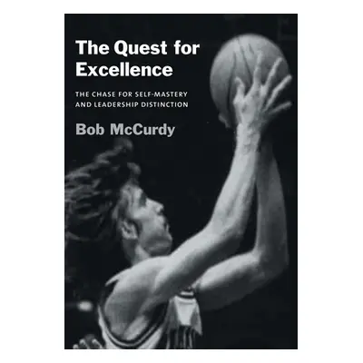 "The Quest for Excellence: The Chase for Self-Mastery and Leadership Distinction" - "" ("McCurdy