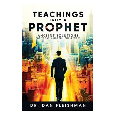 "Teachings from a Prophet: Ancient Solutions for Today's Modern Challenges" - "" ("Fleishman Dan