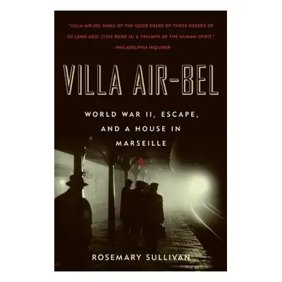 "Villa Air-Bel: World War II, Escape, and a House in Marseille" - "" ("Sullivan Rosemary")(Paper