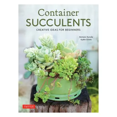 "Container Succulents: Creative Ideas for Beginners" - "" ("Kuroda Kentaro")(Paperback)