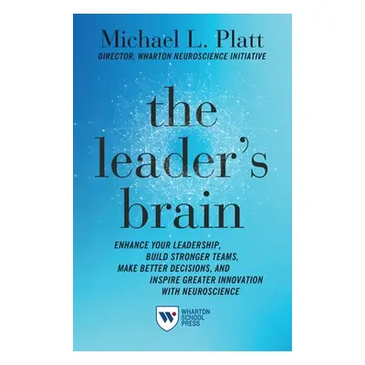 "The Leader's Brain: Enhance Your Leadership, Build Stronger Teams, Make Better Decisions, and I