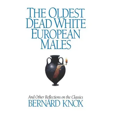 "The Oldest Dead White European Males: And Other Reflections on the Classics" - "" ("Knox Bernar