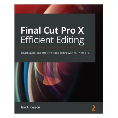 "Final Cut Pro Efficient Editing: A step-by-step guide to smart video editing with FCP 10.5" - "