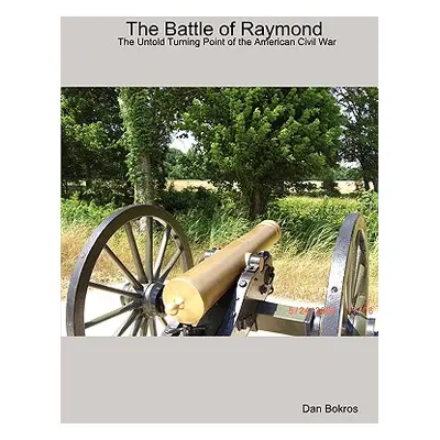 "The Battle of Raymond / The Untold Turning Point of the Civil War" - "" ("Bokros Dan")(Paperbac