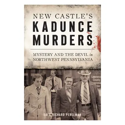 "New Castle's Kadunce Murders: Mystery and the Devil in Northwest Pennsylvania" - "" ("Perelman 