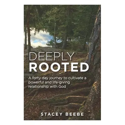 "Deeply Rooted: A forty day journey to cultivate a powerful and life-giving relationship with Go