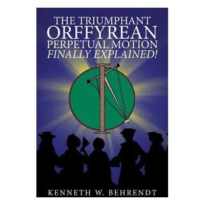 "The Triumphant Orffyrean Perpetual Motion Finally Explained!" - "" ("Behrendt Kenneth W.")(Pape