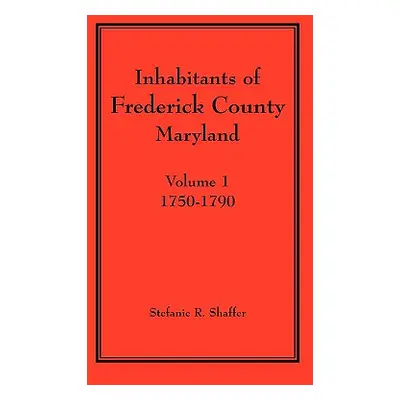 "Inhabitants of Frederick County, Maryland. Volume 1: 1750-1790" - "" ("Shaffer Stefanie R.")(Pa