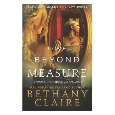 "Love Beyond Measure: A Scottish, Time Travel Romance" - "" ("Claire Bethany")(Paperback)