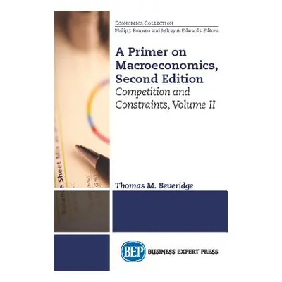 "A Primer on Microeconomics, Second Edition, Volume II: Competition and Constraints" - "" ("Beve