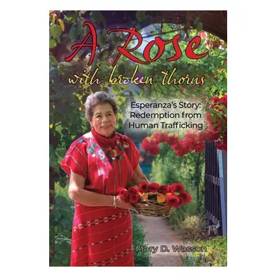 "A Rose with Broken Thorns: Esperanza's Story: Redemption from Human Trafficking" - "" ("Wasson 