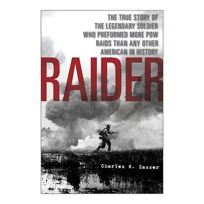 "Raider: The True Story of the Legendary Soldier Who Performed More POW Raids Than Any Other Ame