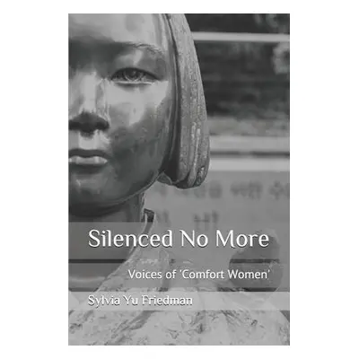 "Silenced No More: Voices of Comfort Women" - "" ("Yu Friedman Sylvia S. J.")(Paperback)