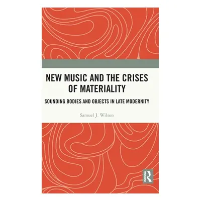 "New Music and the Crises of Materiality: Sounding Bodies and Objects in Late Modernity" - "" ("