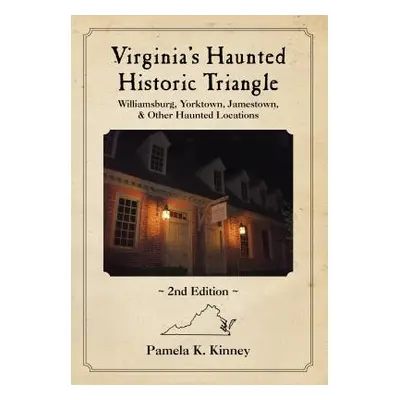 "Virginia's Haunted Historic Triangle 2nd Edition: Williamsburg, Yorktown, Jamestown & Other Hau