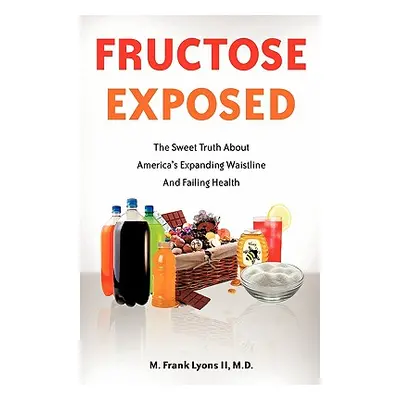 "Fructose Exposed" - "" ("Lyons M. Frank II")(Paperback)