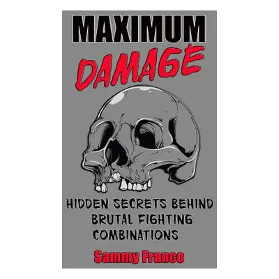 "Maximum Damage: Hidden Secrets Behind Brutal Fighting Combinations" - "" ("Franco Sammy")(Paper