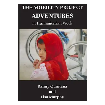 "The Mobility Project, Adventures in Humanitarian Work" - "" ("Quintana Danny")(Paperback)