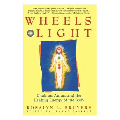 "Wheels of Light: Chakras, Auras, and the Healing Energy of the Body" - "" ("Bruyere Rosalyn")(P