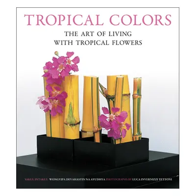 "Tropical Colors: The Art of Living with Tropical Flowers" - "" ("Intakul Sakul")(Paperback)