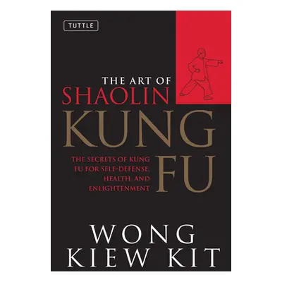 "The Art of Shaolin Kung Fu: The Secrets of Kung Fu for Self-Defense, Health, and Enlightenment"